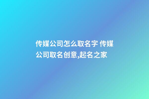 传媒公司怎么取名字 传媒公司取名创意,起名之家